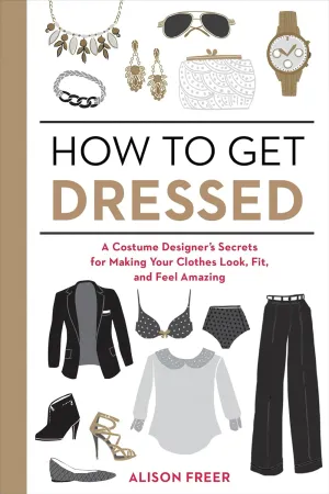 How to Get Dressed: A Costume Designer's Secrets for Making Your Clothes Look, Fit, and Feel Amazing Paperback  April 14, 2015